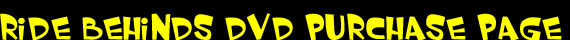 Ride Behinds DVD Purchasing Page!